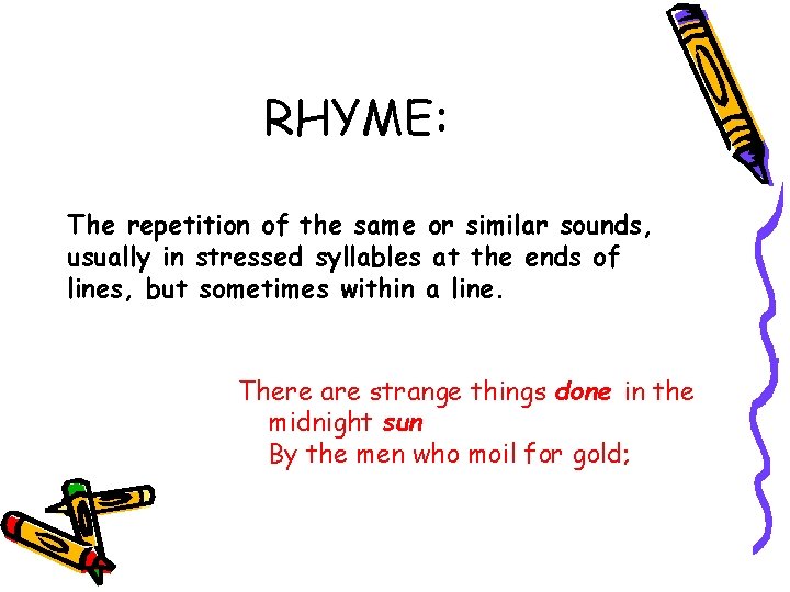 RHYME: The repetition of the same or similar sounds, usually in stressed syllables at
