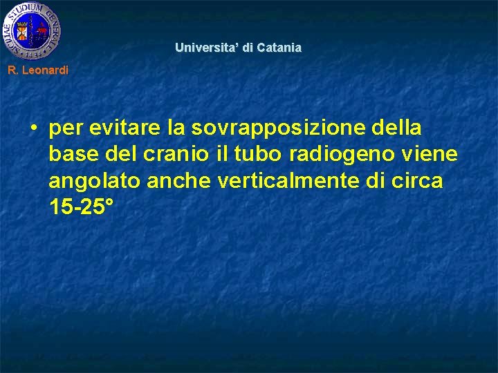 Universita’ di Catania R. Leonardi • per evitare la sovrapposizione della base del cranio