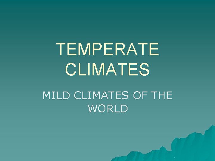 TEMPERATE CLIMATES MILD CLIMATES OF THE WORLD 