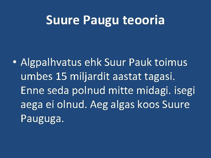 Suure Paugu teooria • Algpalhvatus ehk Suur Pauk toimus umbes 15 miljardit aastat tagasi.