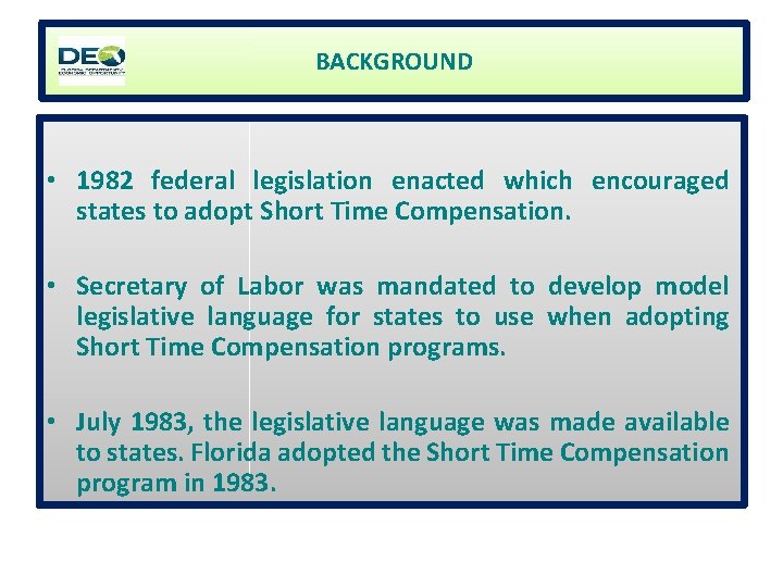 BACKGROUND • 1982 federal legislation enacted which encouraged states to adopt Short Time Compensation.