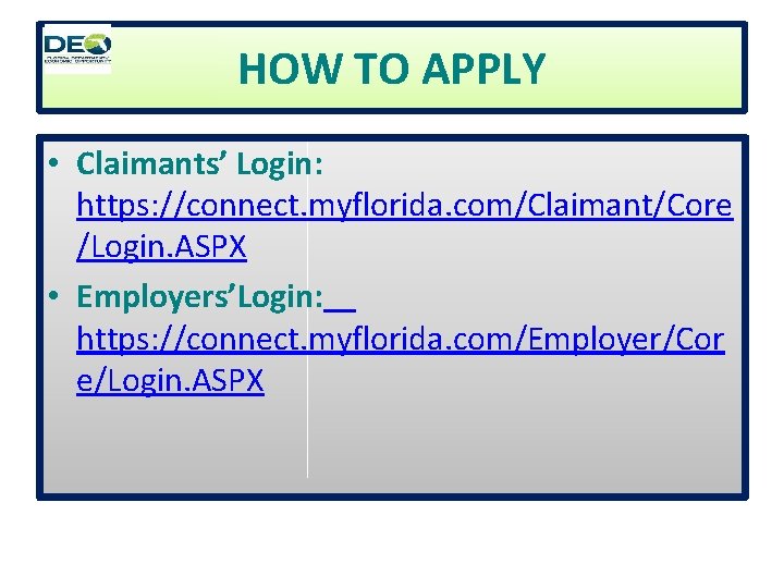 HOW TO APPLY • Claimants’ Login: https: //connect. myflorida. com/Claimant/Core /Login. ASPX • Employers’Login: