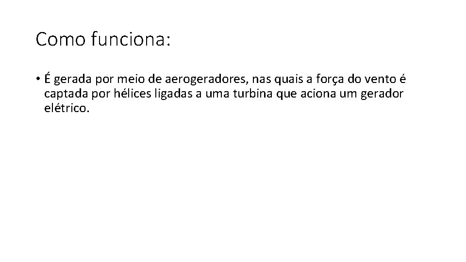 Como funciona: • É gerada por meio de aerogeradores, nas quais a força do