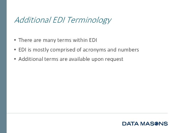 Additional EDI Terminology • There are many terms within EDI • EDI is mostly