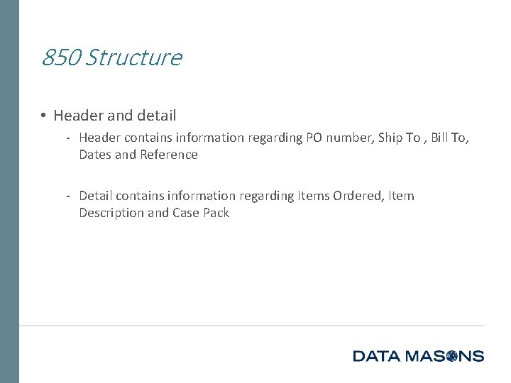 850 Structure • Header and detail ‐ Header contains information regarding PO number, Ship