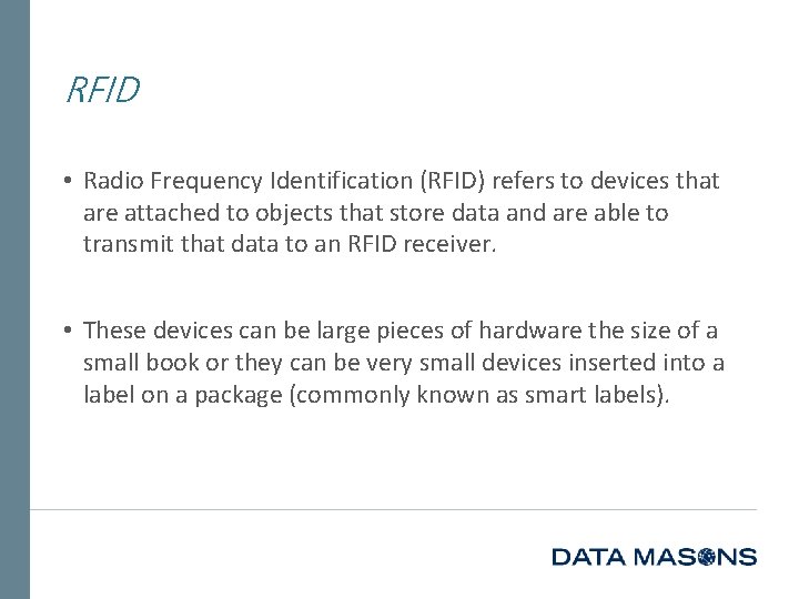 RFID • Radio Frequency Identification (RFID) refers to devices that are attached to objects