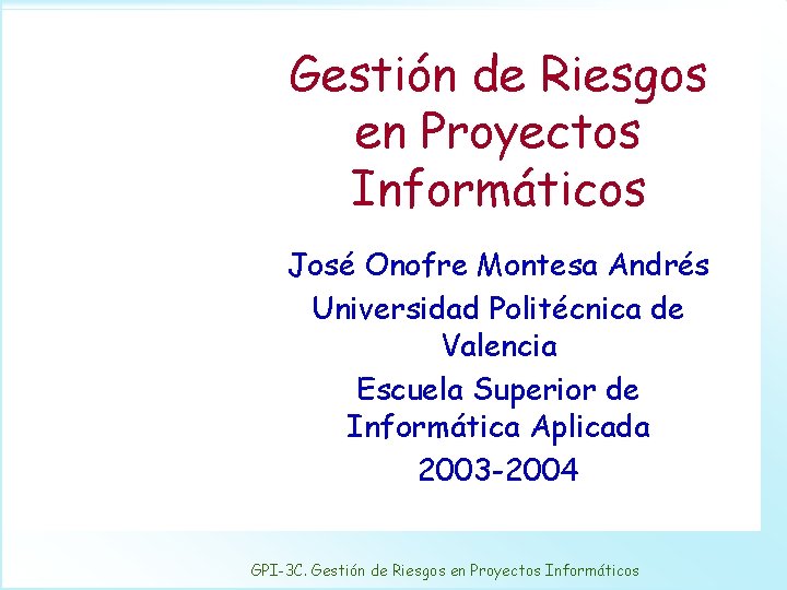 Gestión de Riesgos en Proyectos Informáticos José Onofre Montesa Andrés Universidad Politécnica de Valencia