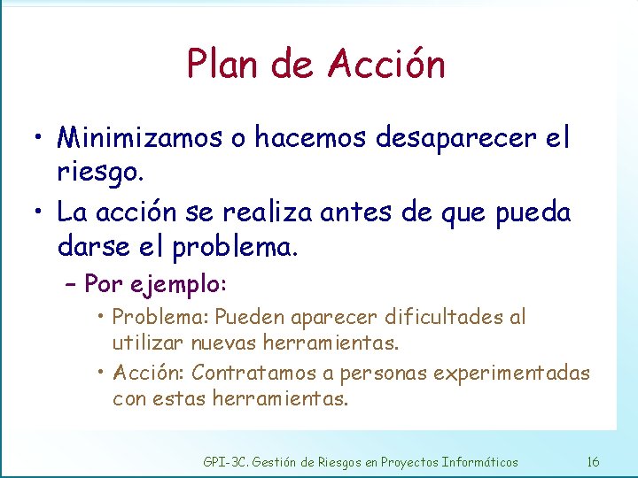 Plan de Acción • Minimizamos o hacemos desaparecer el riesgo. • La acción se