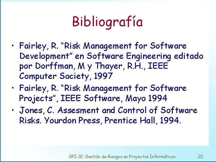 Bibliografía • Fairley, R. “Risk Management for Software Development” en Software Engineering editado por