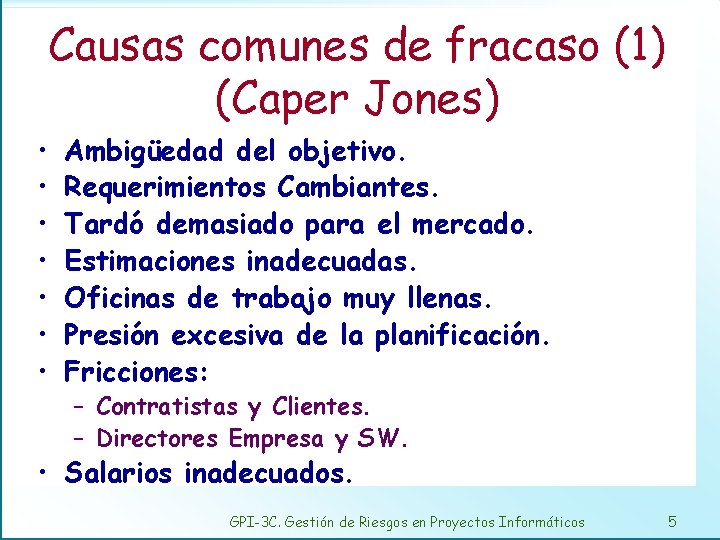 Causas comunes de fracaso (1) (Caper Jones) • • Ambigüedad del objetivo. Requerimientos Cambiantes.