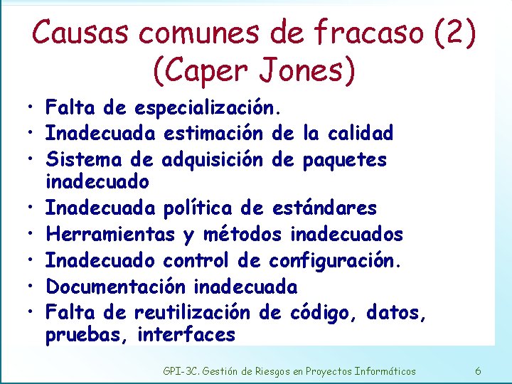 Causas comunes de fracaso (2) (Caper Jones) • Falta de especialización. • Inadecuada estimación