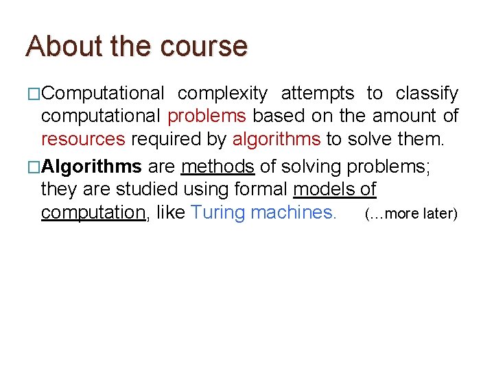 About the course �Computational complexity attempts to classify computational problems based on the amount