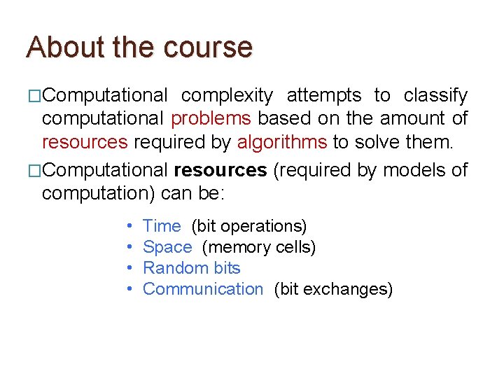 About the course �Computational complexity attempts to classify computational problems based on the amount