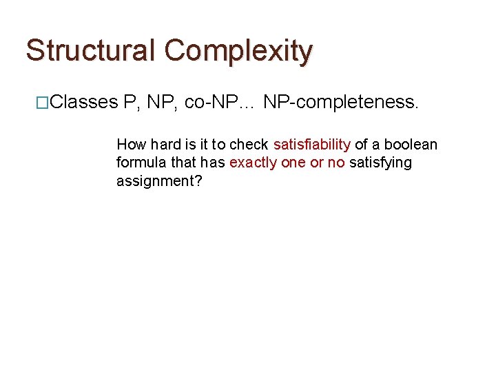 Structural Complexity �Classes P, NP, co-NP… NP-completeness. How hard is it to check satisfiability