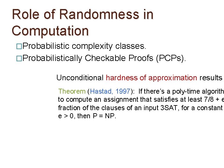 Role of Randomness in Computation �Probabilistic complexity classes. �Probabilistically Checkable Proofs (PCPs). Unconditional hardness