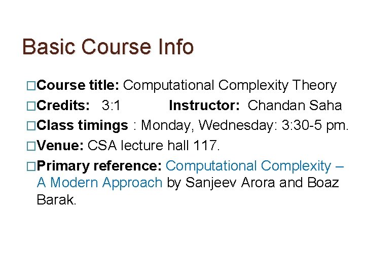 Basic Course Info �Course title: Computational Complexity Theory �Credits: 3: 1 Instructor: Chandan Saha