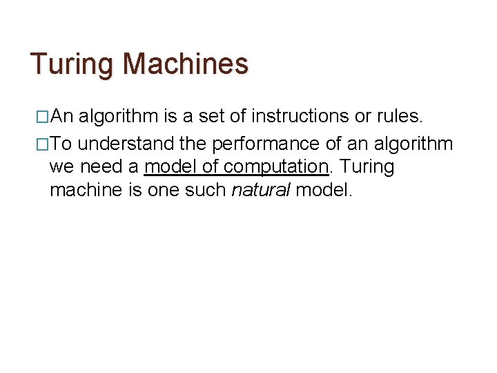 Turing Machines �An algorithm is a set of instructions or rules. �To understand the
