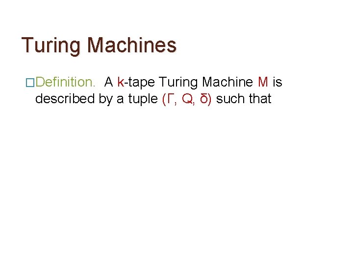 Turing Machines �Definition. A k-tape Turing Machine M is described by a tuple (Γ,