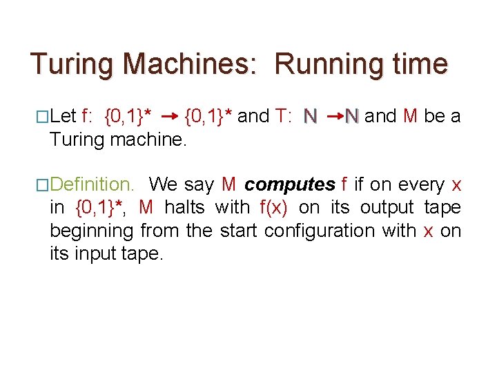 Turing Machines: Running time �Let f: {0, 1}* and T: N Turing machine. �Definition.