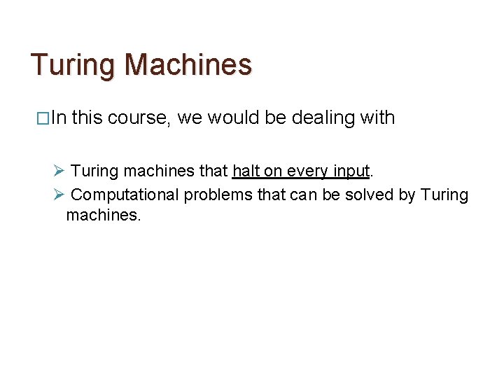 Turing Machines �In this course, we would be dealing with Ø Turing machines that