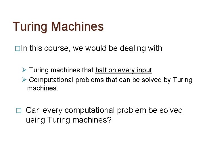 Turing Machines �In this course, we would be dealing with Ø Turing machines that
