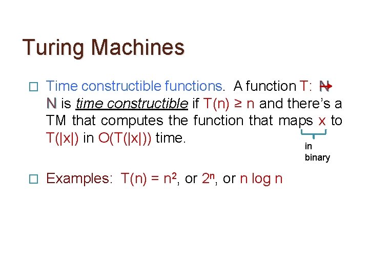 Turing Machines � Time constructible functions. A function T: N N is time constructible Turing Machines � Time constructible functions. A function T: N N is time constructible