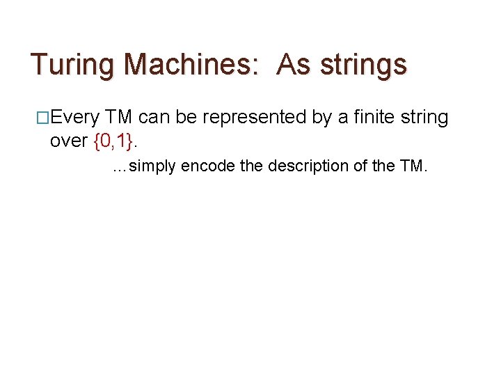 Turing Machines: As strings �Every TM can be represented by a finite string over