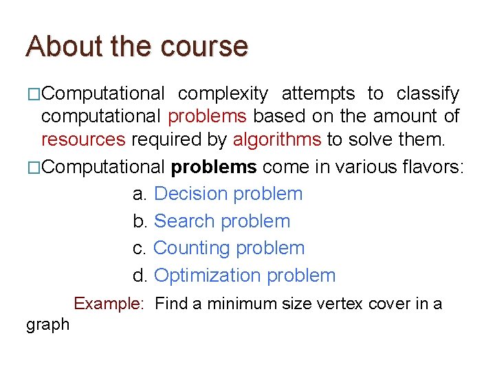 About the course �Computational complexity attempts to classify computational problems based on the amount