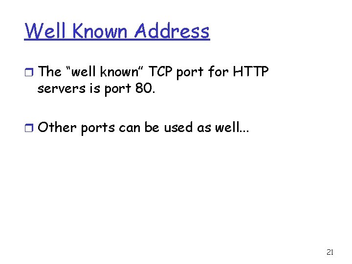 Well Known Address r The “well known” TCP port for HTTP servers is port