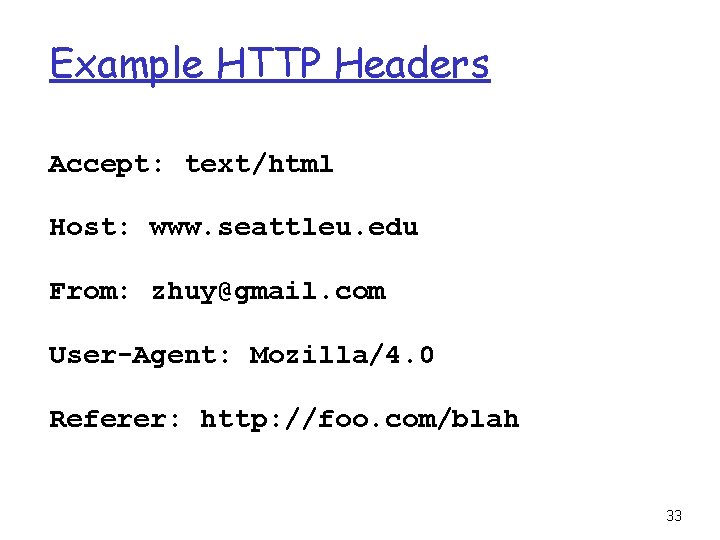 Example HTTP Headers Accept: text/html Host: www. seattleu. edu From: zhuy@gmail. com User-Agent: Mozilla/4.