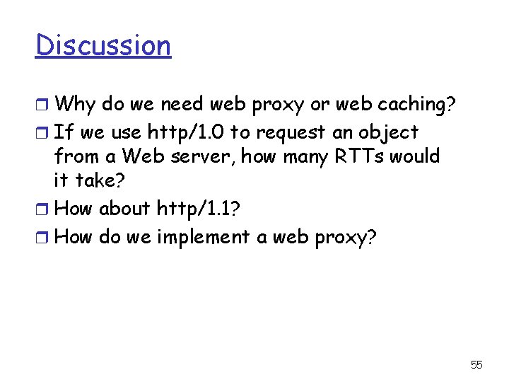 Discussion r Why do we need web proxy or web caching? r If we