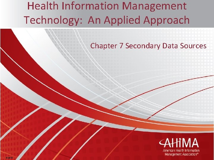 Health Information Management Technology: An Applied Approach Chapter 7 Secondary Data Sources © 2016