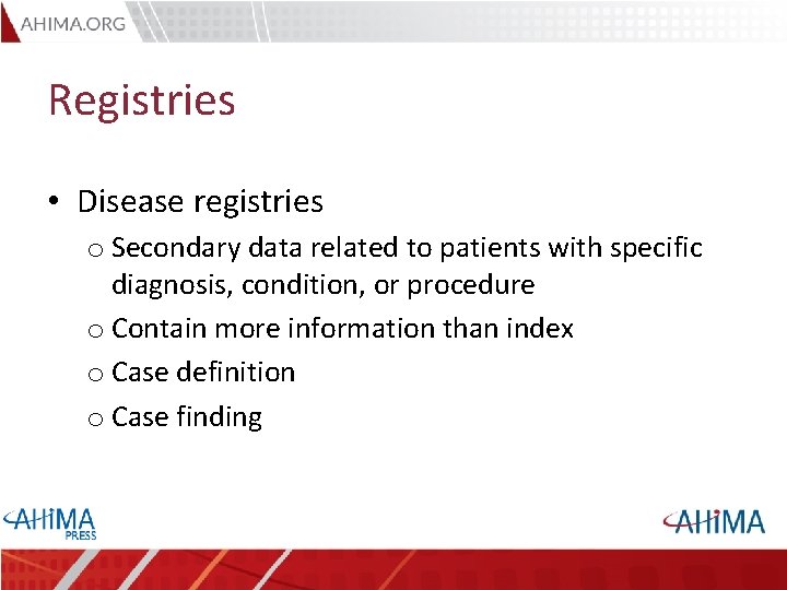 Registries • Disease registries o Secondary data related to patients with specific diagnosis, condition,
