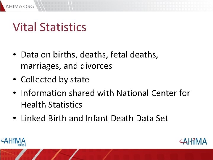 Vital Statistics • Data on births, deaths, fetal deaths, marriages, and divorces • Collected