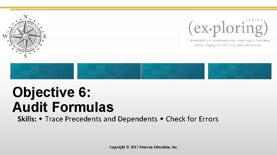 Objective 6: Audit Formulas Skills: Trace Precedents and Dependents Check for Errors Copyright ©