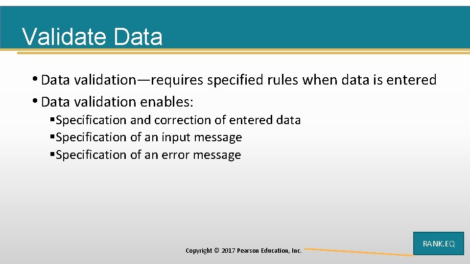 Validate Data • Data validation—requires specified rules when data is entered • Data validation