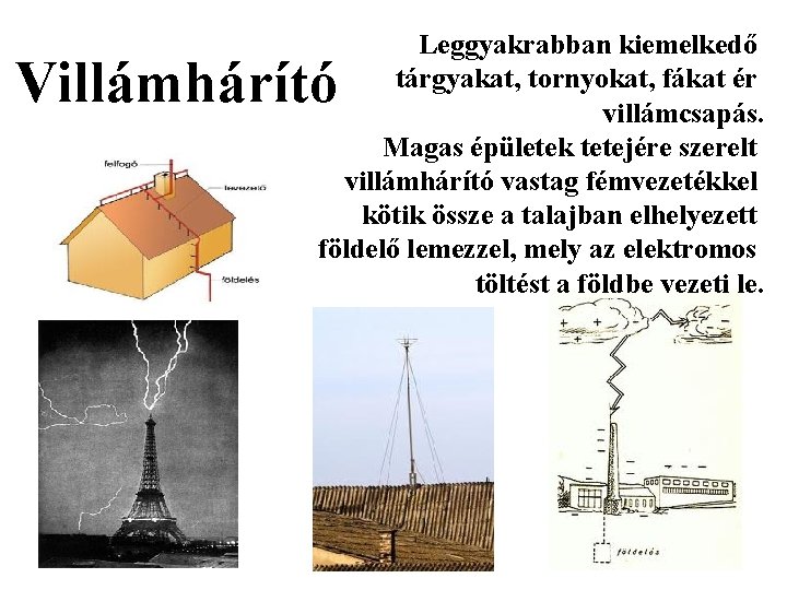 Leggyakrabban kiemelkedő tárgyakat, tornyokat, fákat ér villámcsapás. Magas épületek tetejére szerelt villámhárító vastag fémvezetékkel