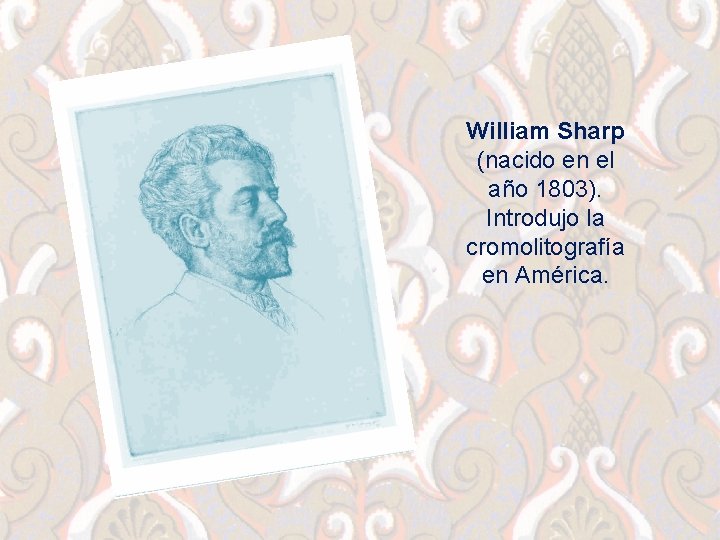 William Sharp (nacido en el año 1803). Introdujo la cromolitografía en América. 