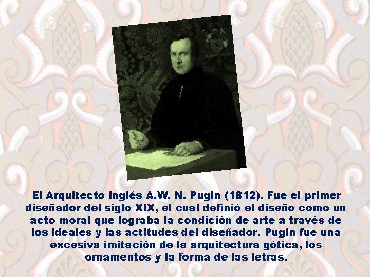 El Arquitecto inglés A. W. N. Pugin (1812). Fue el primer diseñador del siglo