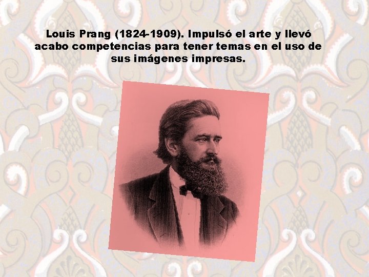 Louis Prang (1824 -1909). Impulsó el arte y llevó acabo competencias para tener temas