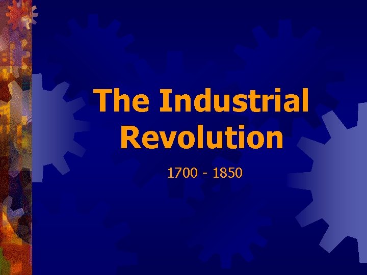 The Industrial Revolution 1700 - 1850 