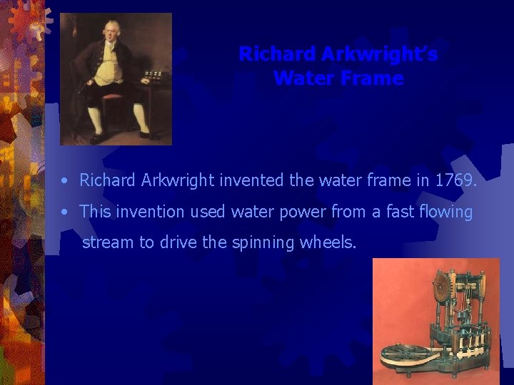 Richard Arkwright’s Water Frame • Richard Arkwright invented the water frame in 1769. •