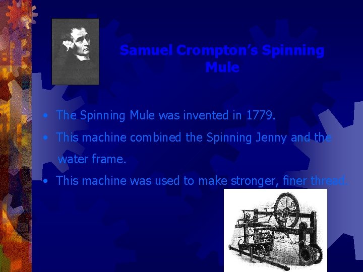 Samuel Crompton’s Spinning Mule • The Spinning Mule was invented in 1779. • This