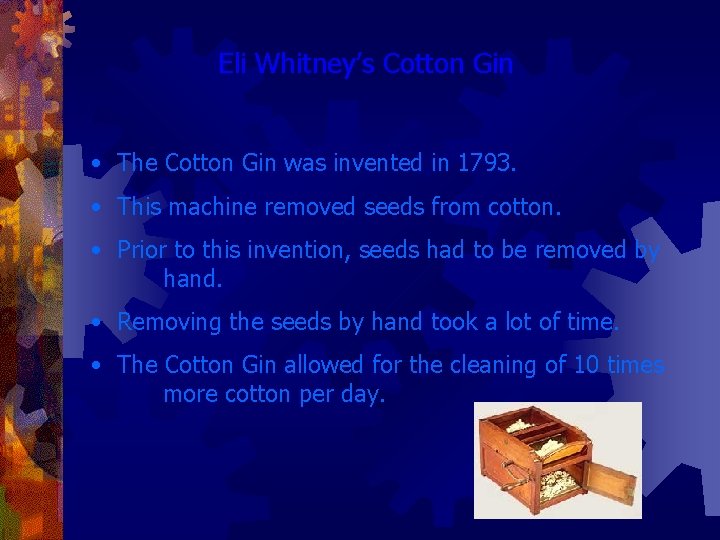 Eli Whitney’s Cotton Gin • The Cotton Gin was invented in 1793. • This