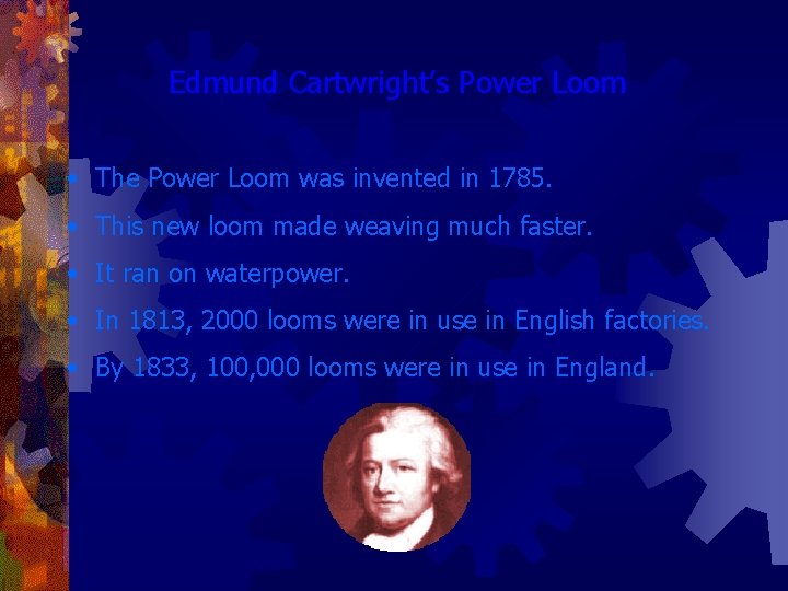 Edmund Cartwright’s Power Loom • The Power Loom was invented in 1785. • This