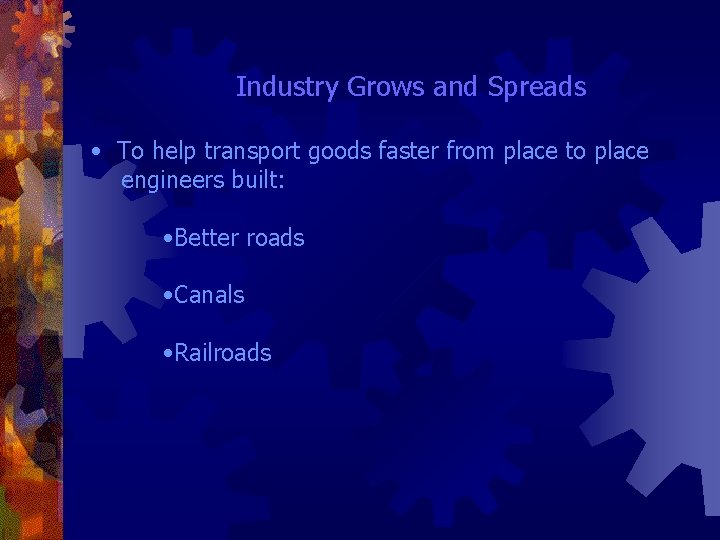 Industry Grows and Spreads • To help transport goods faster from place to place