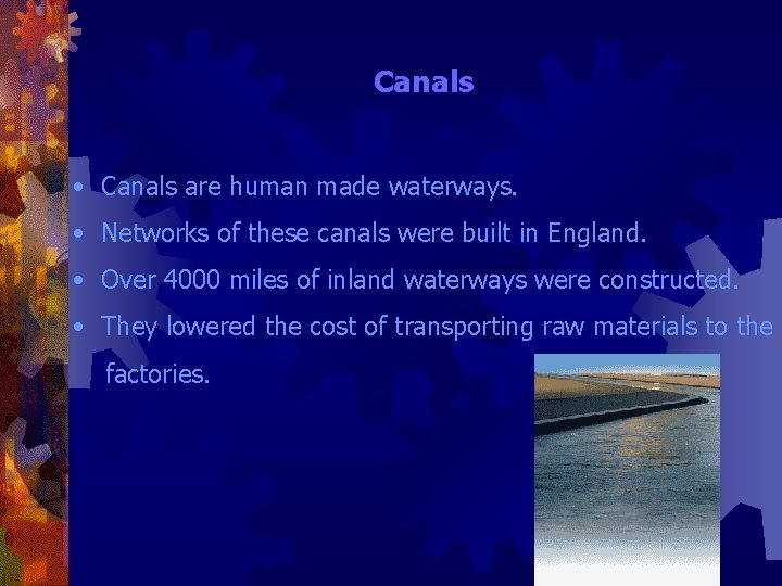 Canals • Canals are human made waterways. • Networks of these canals were built
