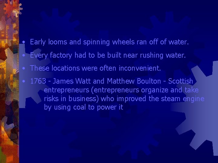  • Early looms and spinning wheels ran off of water. • Every factory
