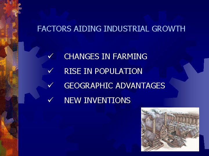FACTORS AIDING INDUSTRIAL GROWTH ü CHANGES IN FARMING ü RISE IN POPULATION ü GEOGRAPHIC