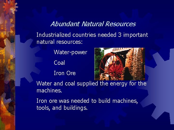 Abundant Natural Resources Industrialized countries needed 3 important natural resources: Water-power Coal Iron Ore
